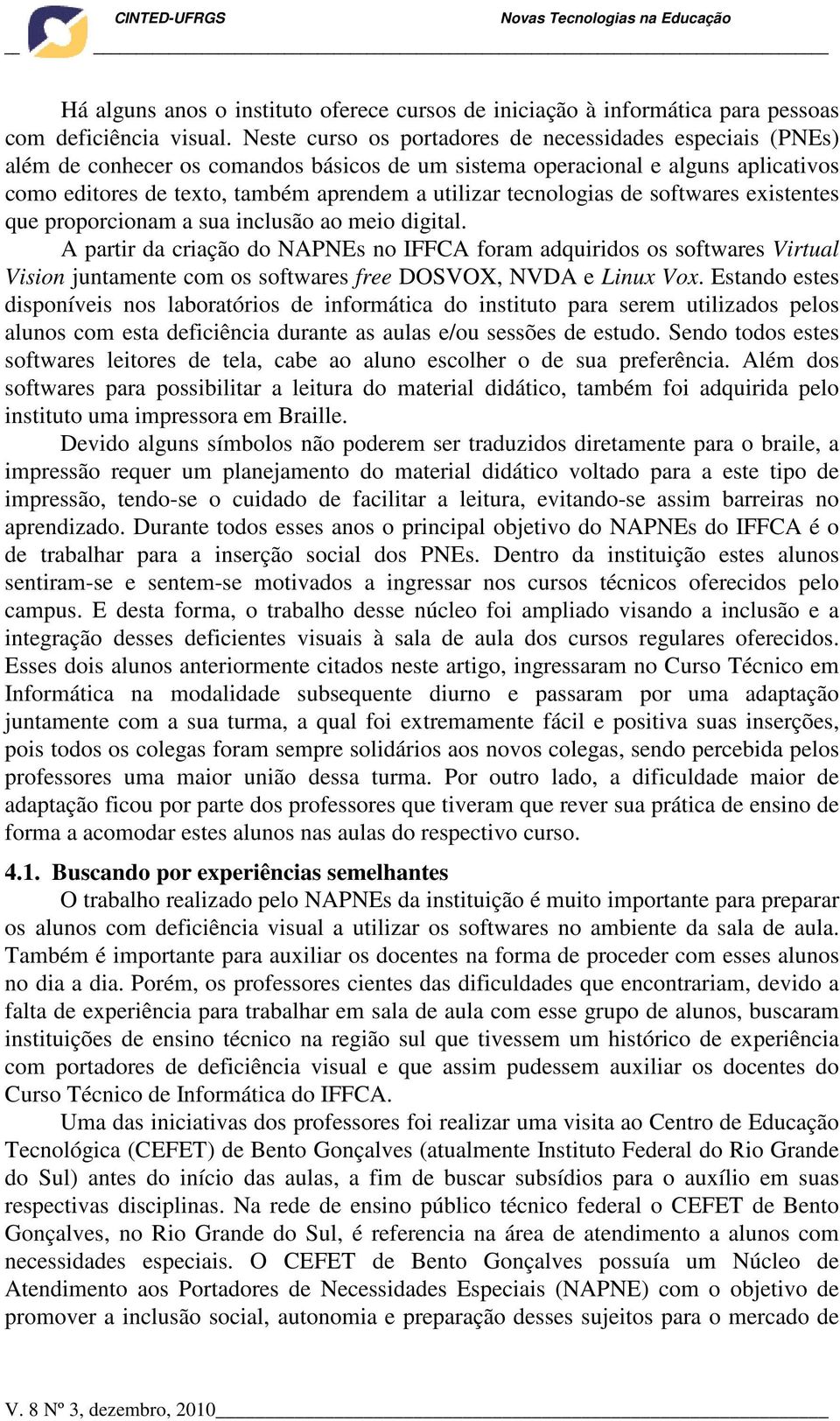 tecnologias de softwares existentes que proporcionam a sua inclusão ao meio digital.