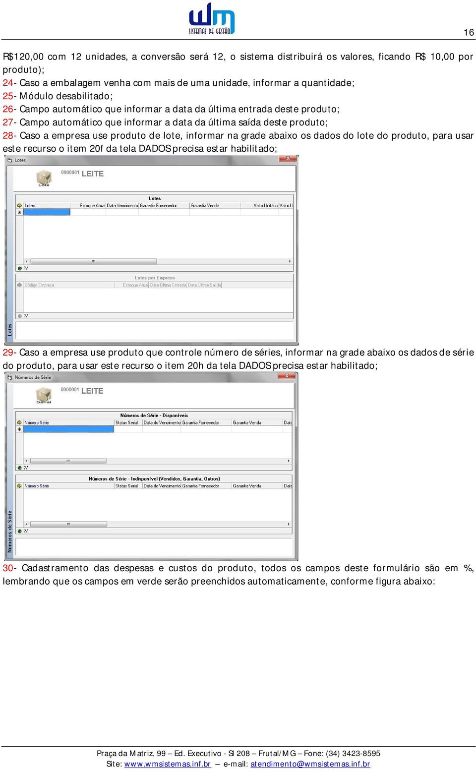 informar na grade abaixo os dados do lote do produto, para usar este recurso o item 20f da tela DADOS precisa estar habilitado; 16 29- Caso a empresa use produto que controle número de séries,