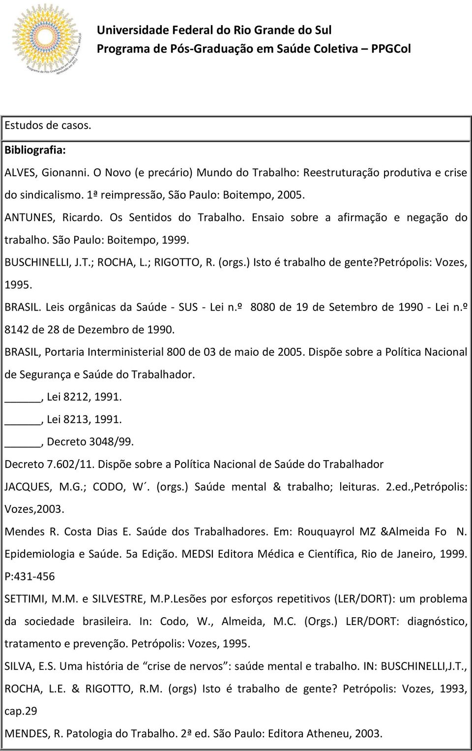 BRASIL. Leis orgânicas da Saúde - SUS - Lei n.º 8080 de 19 de Setembro de 1990 - Lei n.º 8142 de 28 de Dezembro de 1990. BRASIL, Portaria Interministerial 800 de 03 de maio de 2005.