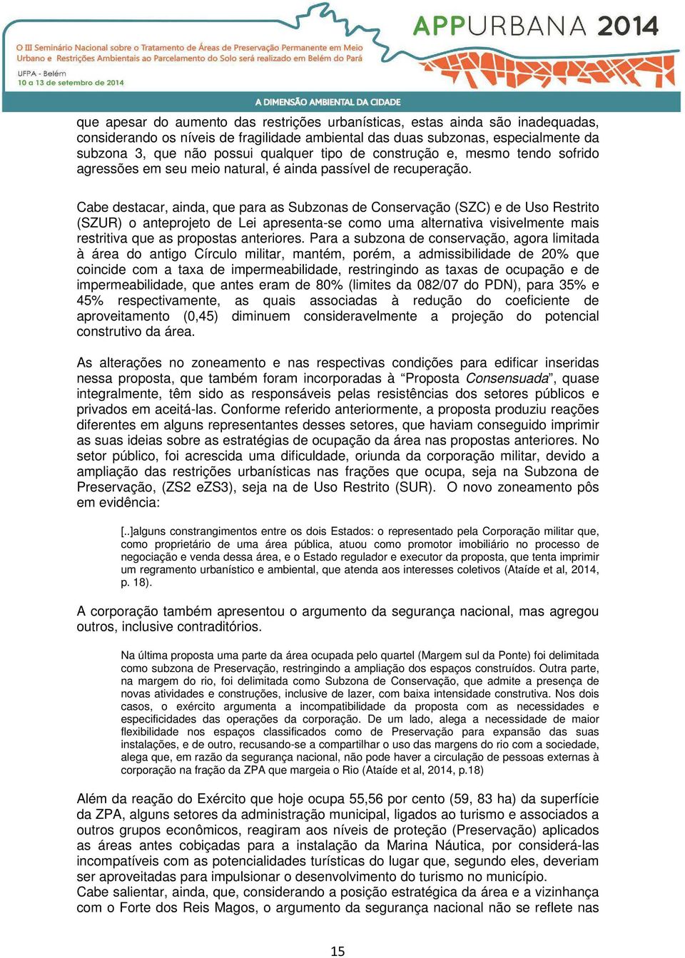 Cabe destacar, ainda, que para as Subzonas de Conservação (SZC) e de Uso Restrito (SZUR) o anteprojeto de Lei apresenta-se como uma alternativa visivelmente mais restritiva que as propostas