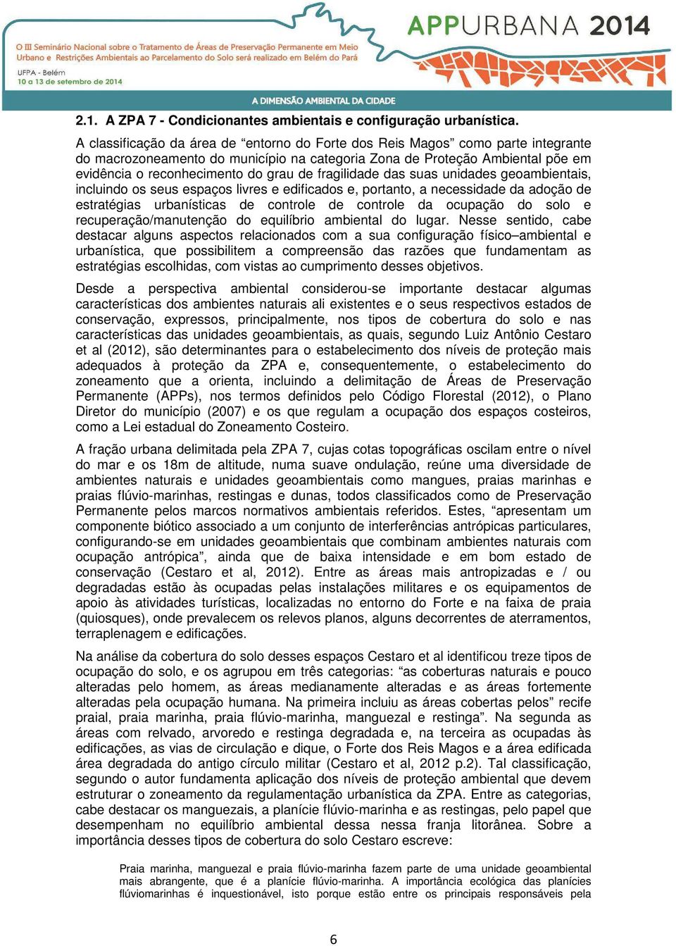 fragilidade das suas unidades geoambientais, incluindo os seus espaços livres e edificados e, portanto, a necessidade da adoção de estratégias urbanísticas de controle de controle da ocupação do solo