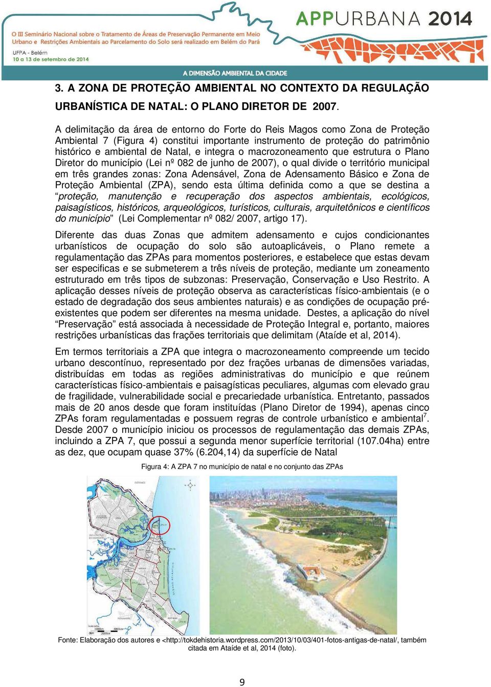 integra o macrozoneamento que estrutura o Plano Diretor do município (Lei nº 082 de junho de 2007), o qual divide o território municipal em três grandes zonas: Zona Adensável, Zona de Adensamento