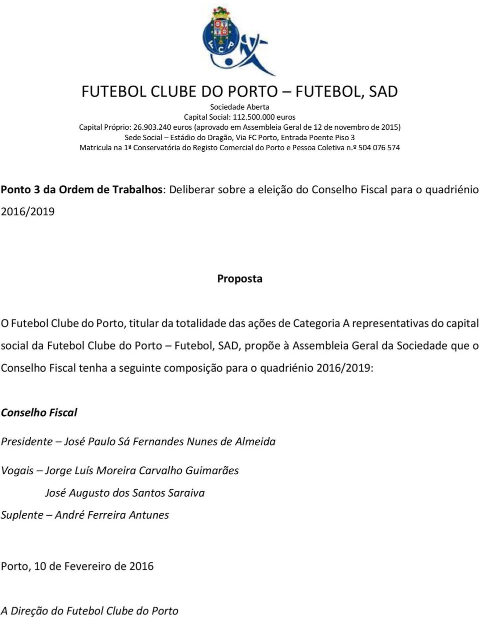 Conselho Fiscal tenha a seguinte composição para o quadriénio 2016/2019: Conselho Fiscal Presidente José Paulo Sá Fernandes Nunes de Almeida Vogais Jorge