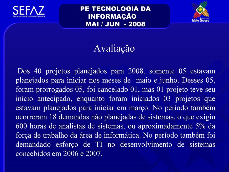 Desses 05, foram prorrogados 05, foi cancelado 01, mas 01 projeto teve seu início antecipado, enquanto foram iniciados 03 projetos que estavam planejados