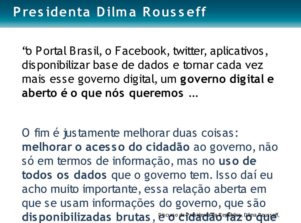 .. O fim é justamente melhorar duas coisas: melhorar o aces s o do cidadão ao governo, não só em termos de informação, mas no us o de todos os