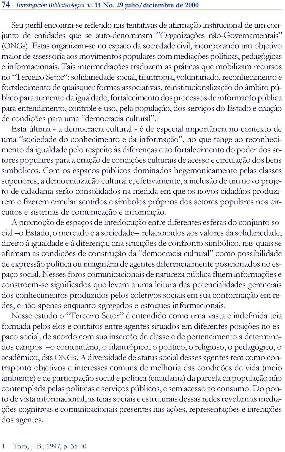 Estas organizam-se no espaço da sociedade civil, incorporando um objetivo maior de assessoria aos movimentos populares com mediações políticas, pedagógicas e informacionais.