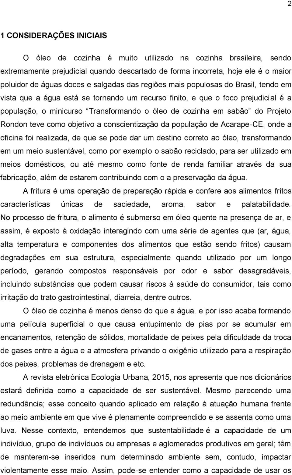 sabão do Projeto Rondon teve como objetivo a conscientização da população de Acarape-CE, onde a oficina foi realizada, de que se pode dar um destino correto ao óleo, transformando em um meio