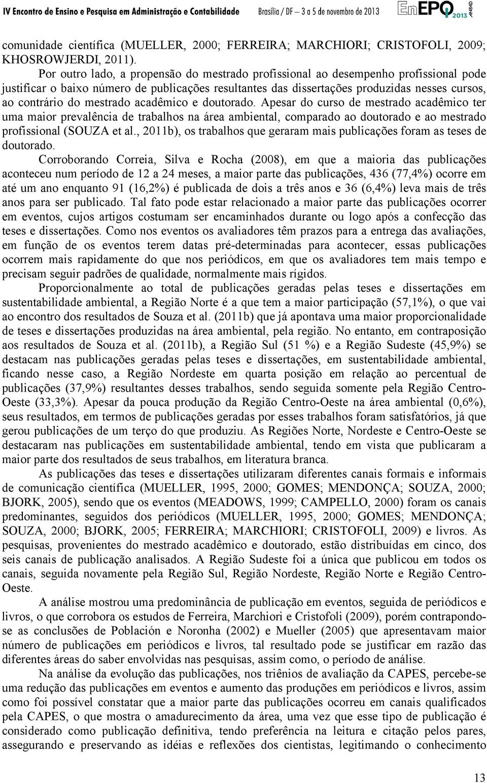 mestrado acadêmico e doutorado. Apesar do curso de mestrado acadêmico ter uma maior prevalência de trabalhos na área ambiental, comparado ao doutorado e ao mestrado profissional (SOUZA et al.