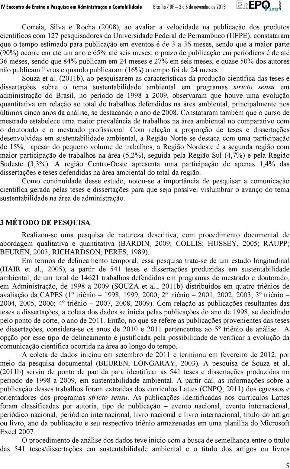 meses e 27% em seis meses; e quase 50% dos autores não publicam livros e quando publicaram (16%) o tempo foi de 24 meses. Souza et al.