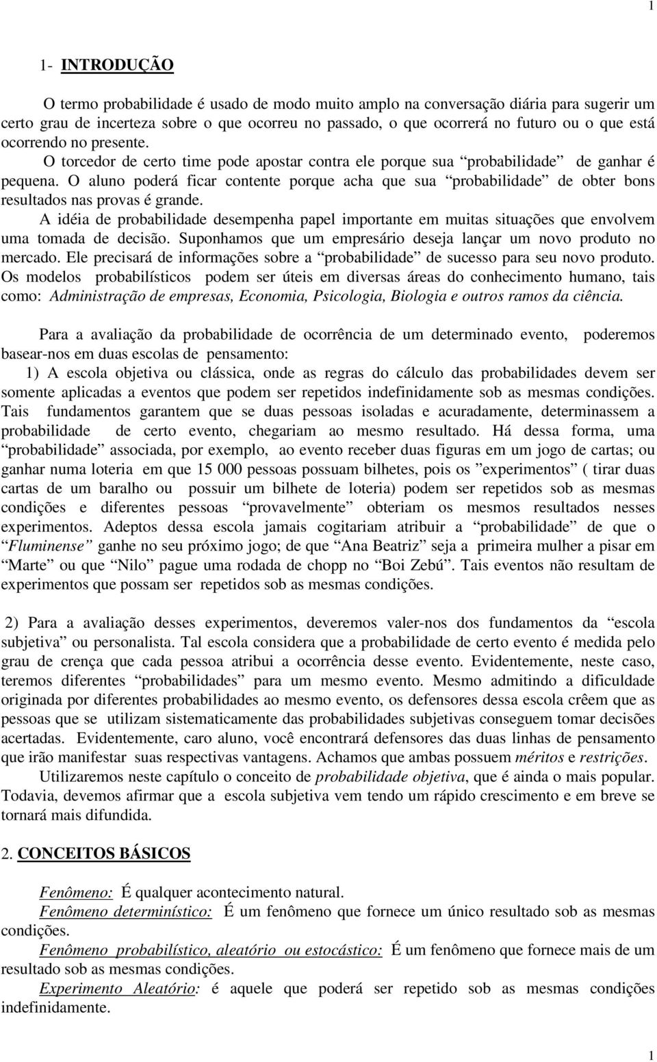 O aluno poderá ficar contente porque acha que sua probabilidade de obter bons resultados nas provas é grande.