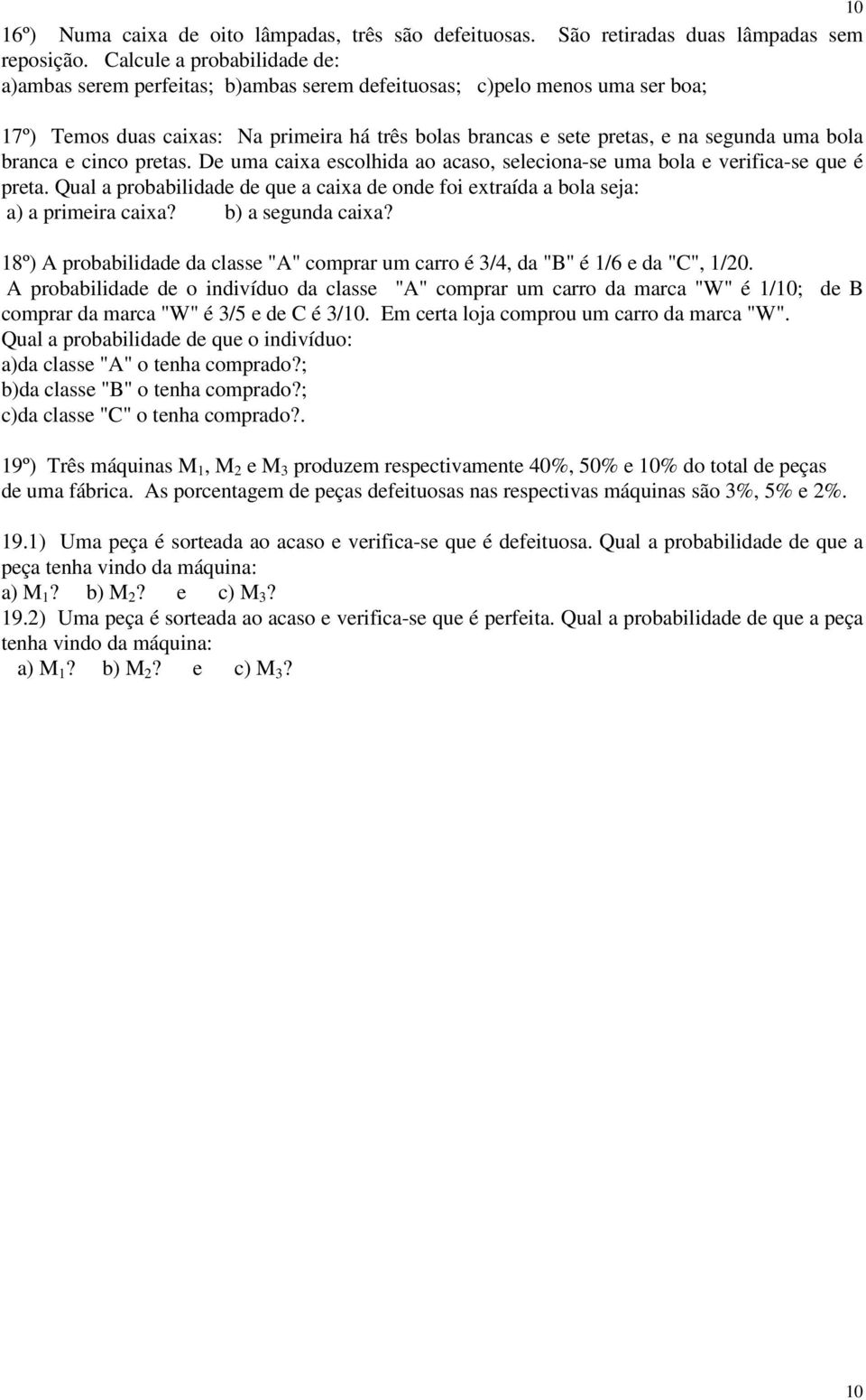 bola branca e cinco pretas. De uma caixa escolhida ao acaso, seleciona-se uma bola e verifica-se que é preta. Qual a probabilidade de que a caixa de onde foi extraída a bola seja: a) a primeira caixa?