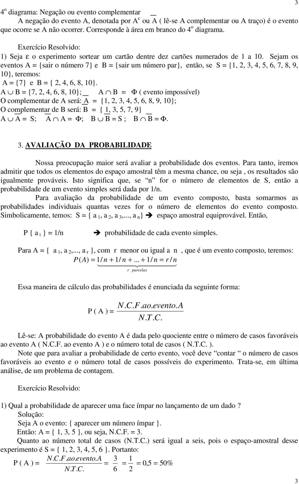 Sejam os eventos A {sair o número 7} e B {sair um número par}, então, se S {1,, 3, 4, 5, 6, 7, 8, 9, 10}, teremos: A {7} e B {, 4, 6, 8, 10}.