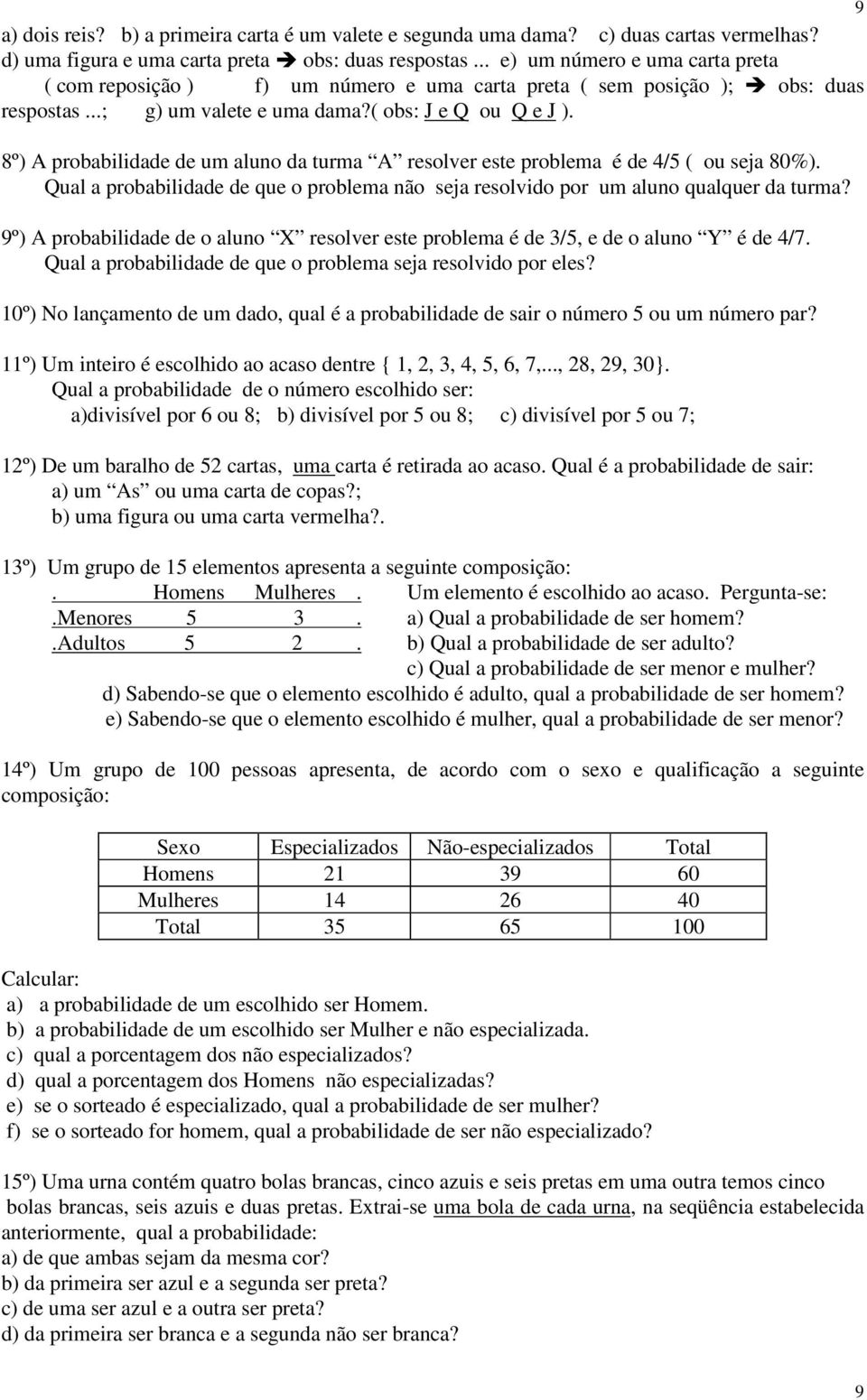 8º) A probabilidade de um aluno da turma A resolver este problema é de 4/5 ( ou seja 80%). Qual a probabilidade de que o problema não seja resolvido por um aluno qualquer da turma?