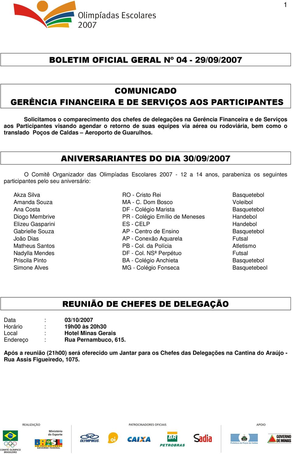 ANIVERSARIANTES DO DIA 30/09/2007 O Comitê Organizador das Olimpíadas Escolares 2007-12 a 14 anos, parabeniza os seguintes participantes pelo seu aniversário: Akza Silva RO - Cristo Rei Basquetebol