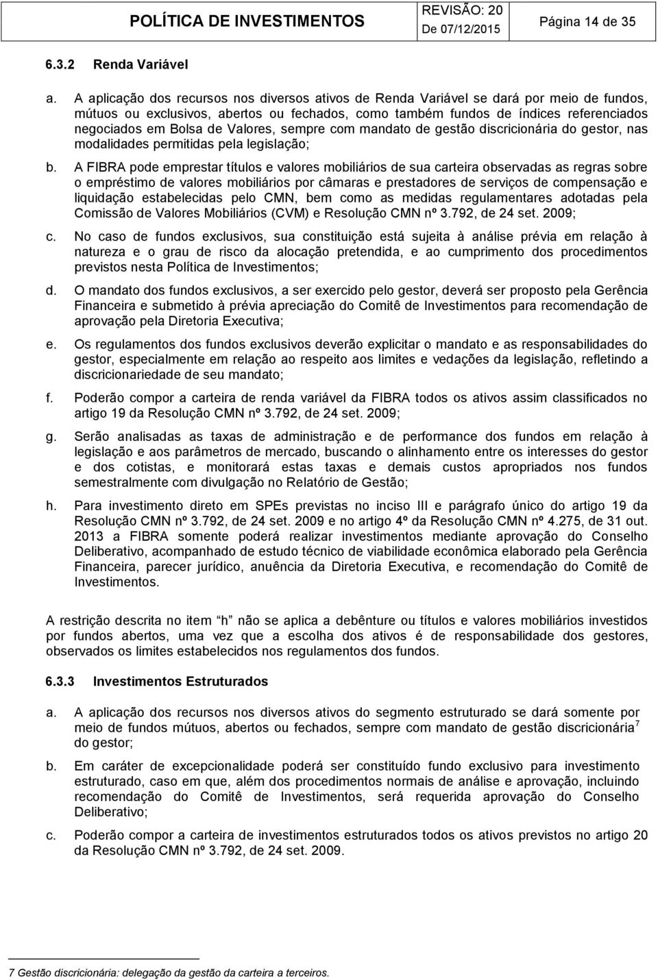 de Valores, sempre com mandato de gestão discricionária do gestor, nas modalidades permitidas pela legislação; b.