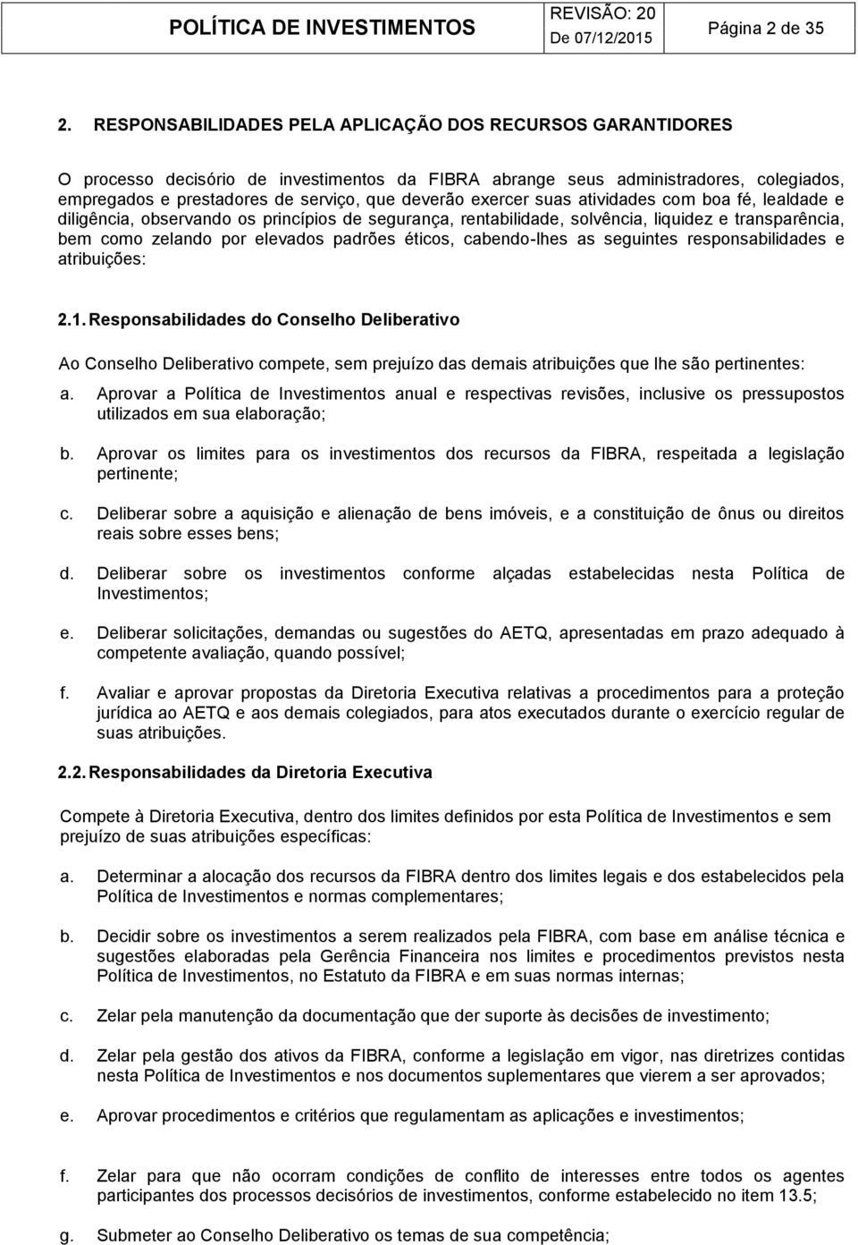 exercer suas atividades com boa fé, lealdade e diligência, observando os princípios de segurança, rentabilidade, solvência, liquidez e transparência, bem como zelando por elevados padrões éticos,