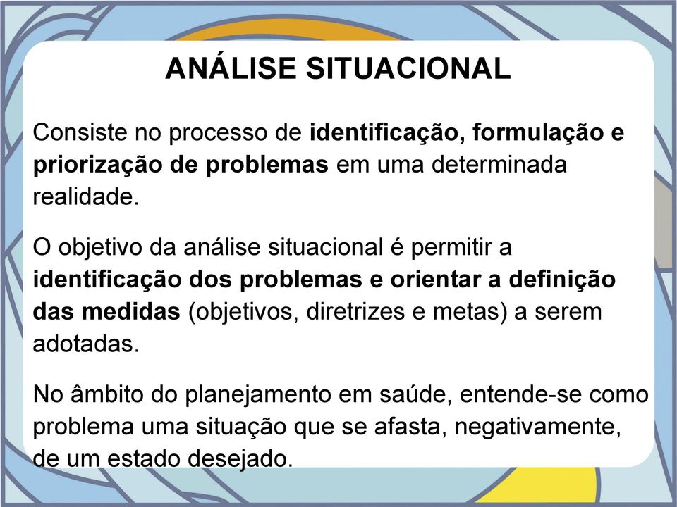 O objetivo da análise situacional é permitir a identificação dos problemas e orientar a definição das