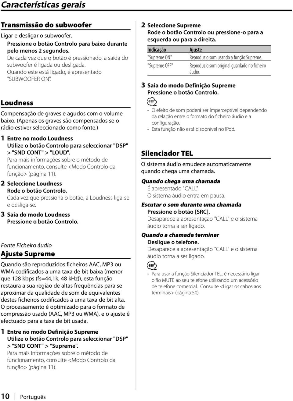 (Apenas os graves são compensados se o rádio estiver seleccionado como fonte.) 1 Entre no modo Loudness Utilize o botão Controlo para seleccionar "DSP" > "SND CONT" > "LOUD".