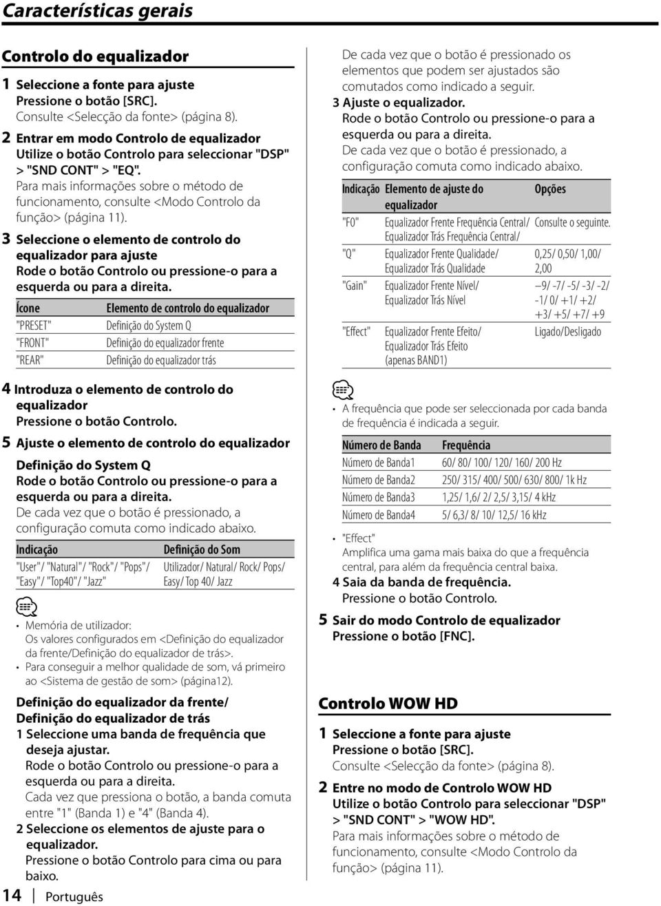 Para mais informações sobre o método de funcionamento, consulte <Modo Controlo da função> (página 11).