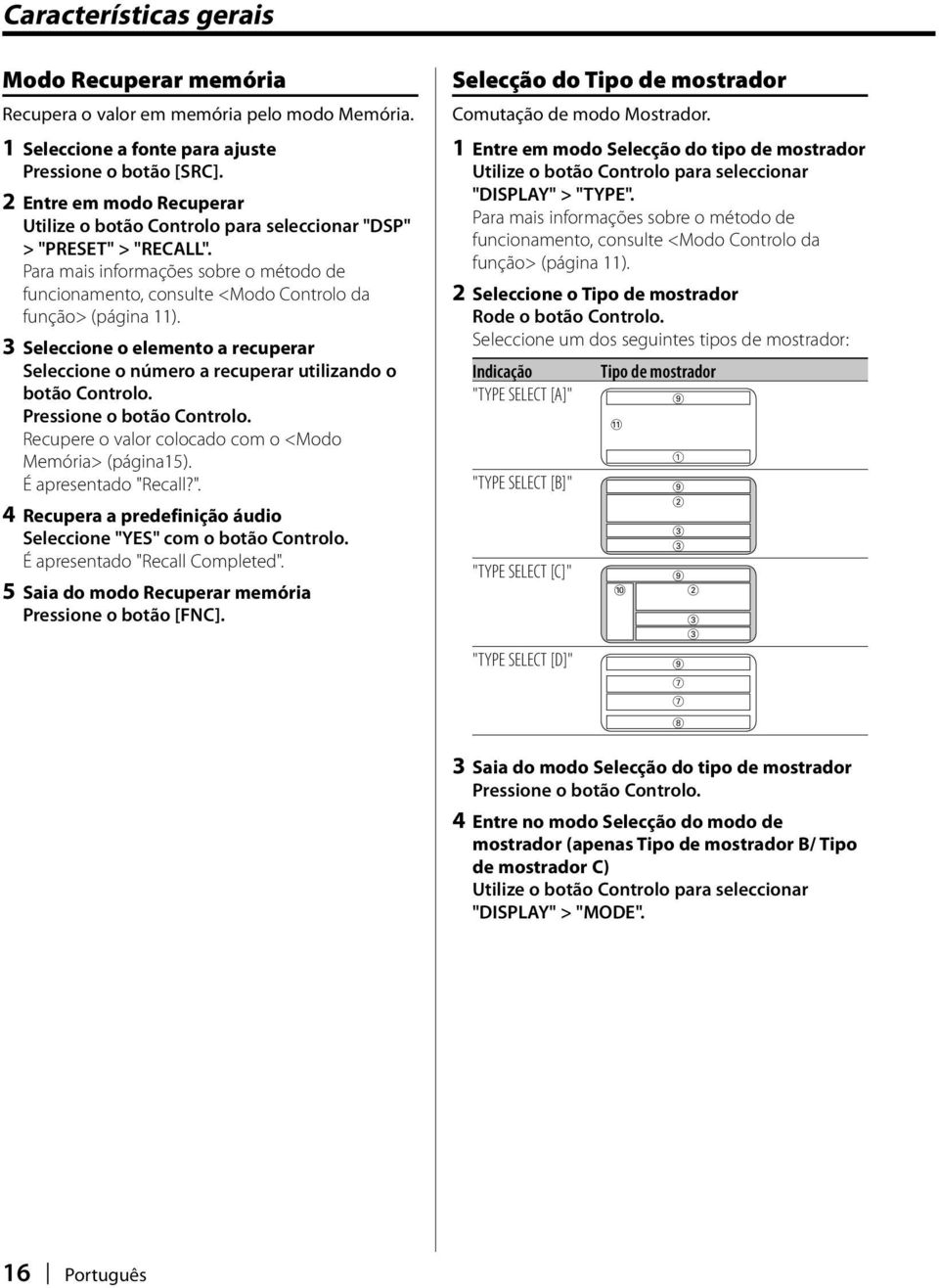 3 Seleccione o elemento a recuperar Seleccione o número a recuperar utilizando o botão Controlo. Recupere o valor colocado com o <Modo Memória> (página15). É apresentado "R