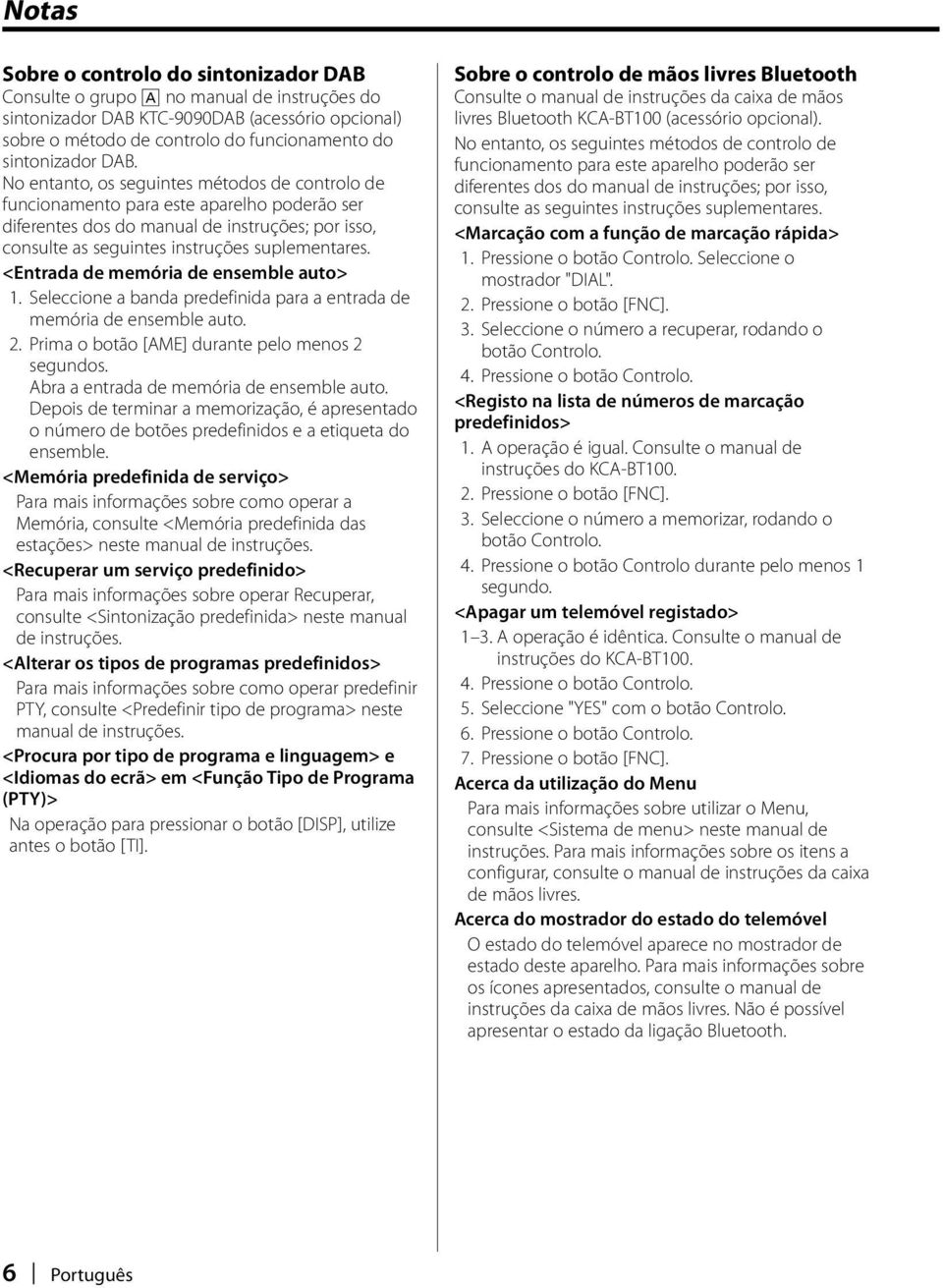 <Entrada de memória de ensemble auto> 1. Seleccione a banda predefinida para a entrada de memória de ensemble auto. 2. Prima o botão [AME] durante pelo menos 2 segundos.