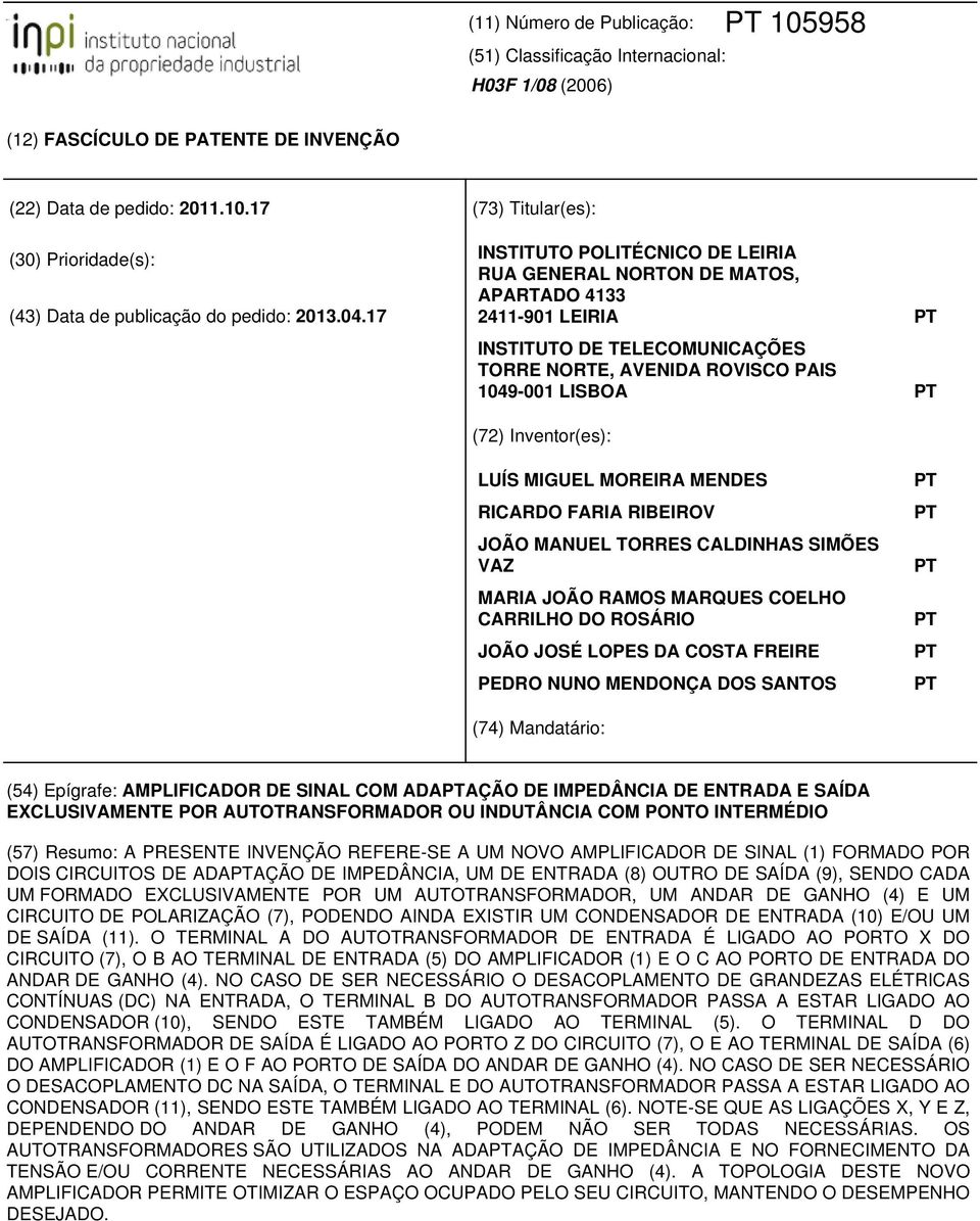 PT (72) Inventor(es): LUÍS MIGUEL MOREIRA MENDES RICARDO FARIA RIBEIROV JOÃO MANUEL TORRES CALDINHAS SIMÕES VAZ MARIA JOÃO RAMOS MARQUES COELHO CARRILHO DO ROSÁRIO JOÃO JOSÉ LOPES DA COSTA FREIRE