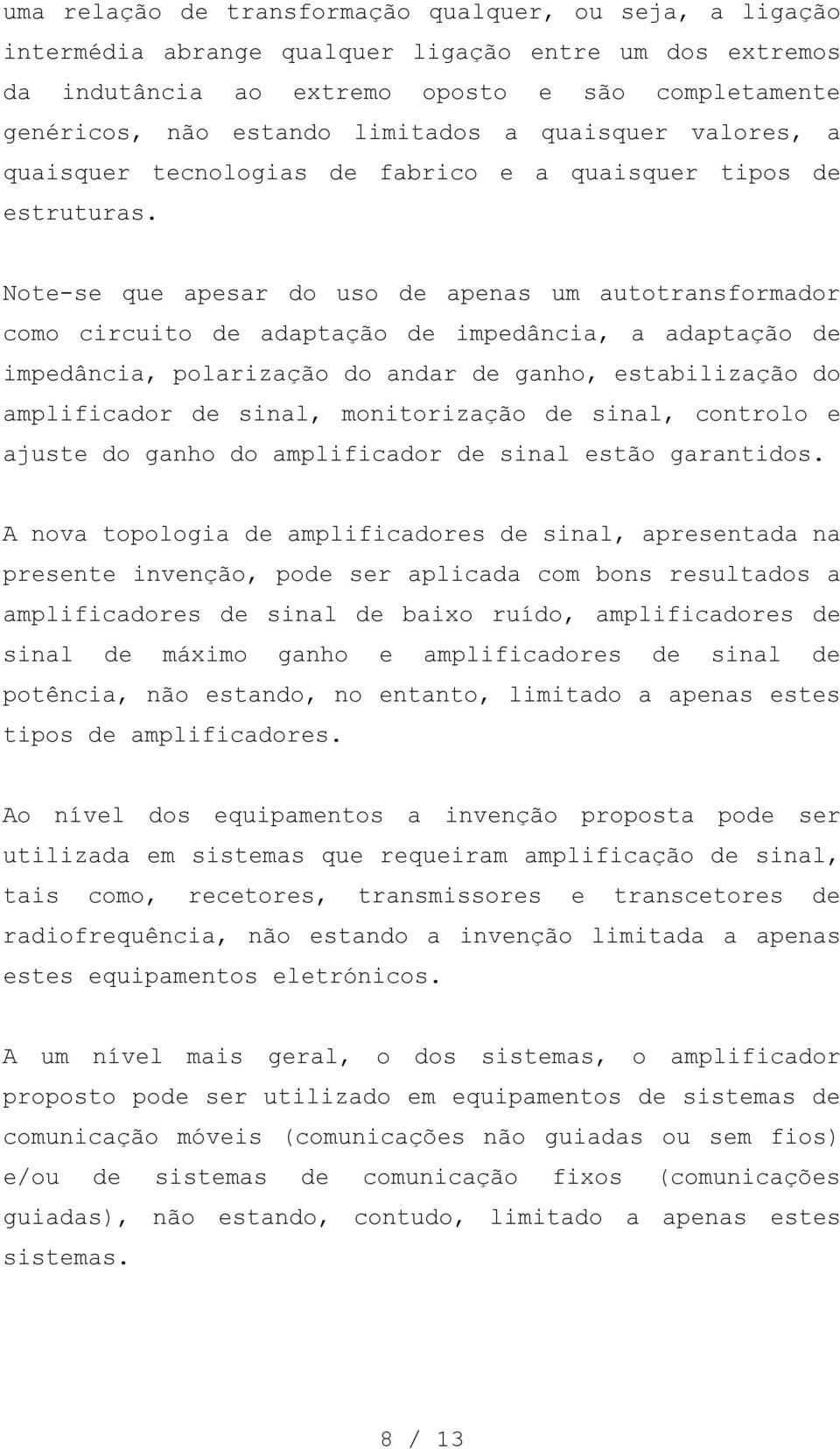 Note-se que apesar do uso de apenas um autotransformador como circuito de adaptação de impedância, a adaptação de impedância, polarização do andar de ganho, estabilização do amplificador de sinal,