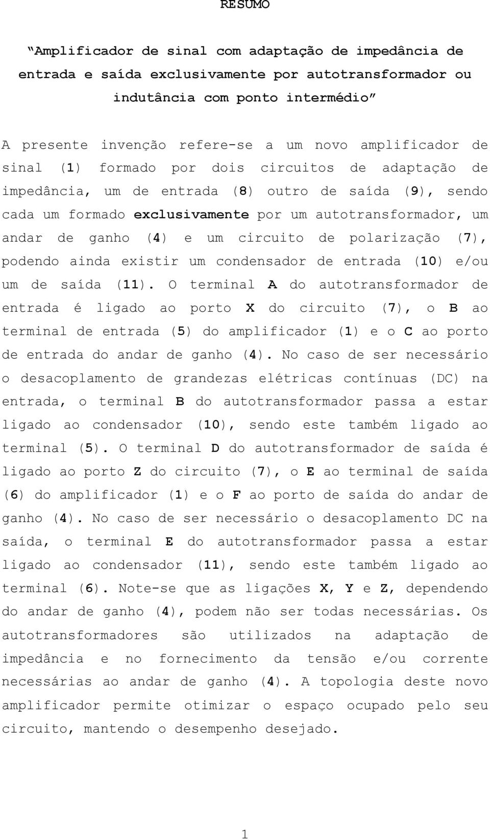 (4) e um circuito de polarização (7), podendo ainda existir um condensador de entrada (10) e/ou um de saída (11).