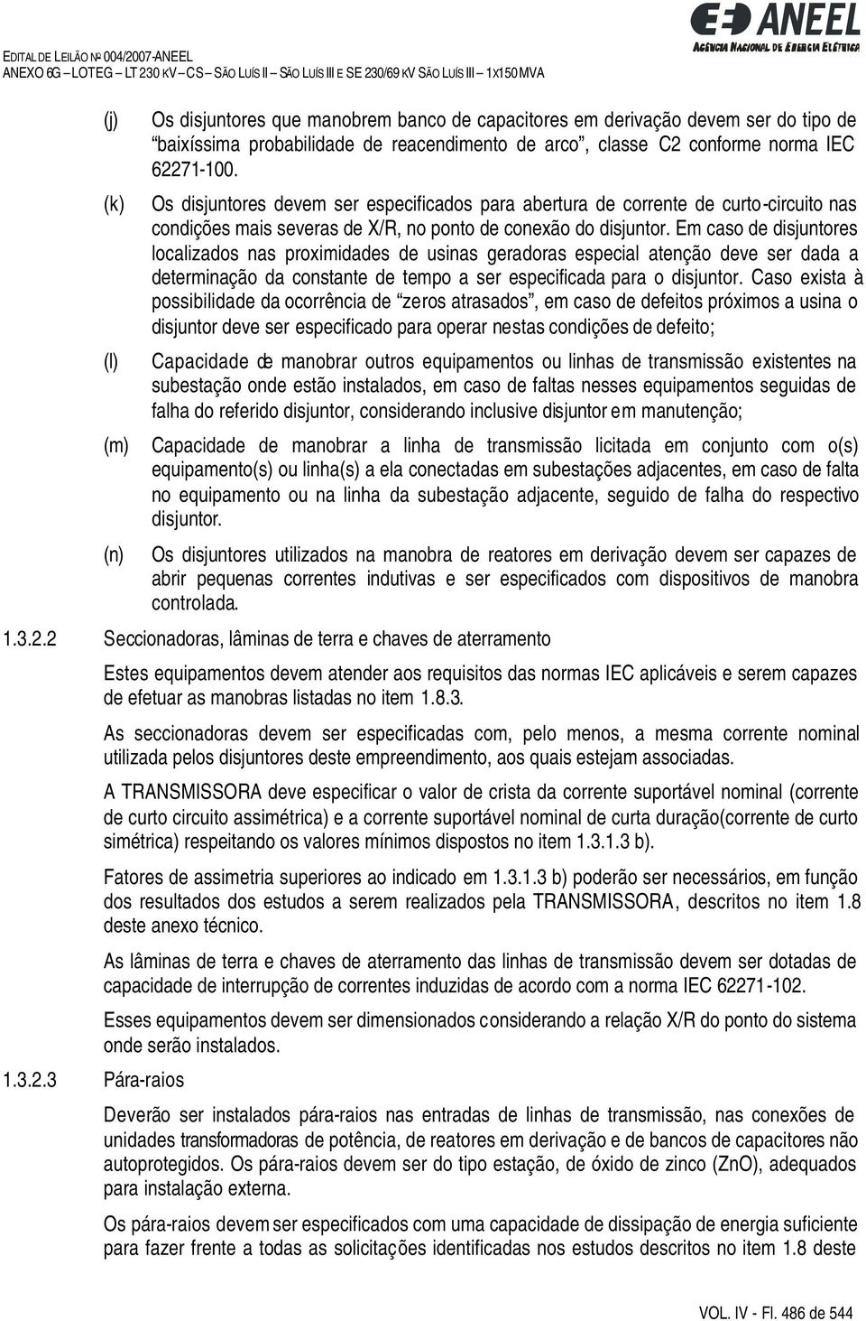 Em caso de disjuntores localizados nas proximidades de usinas geradoras especial atenção deve ser dada a determinação da constante de tempo a ser especificada para o disjuntor.