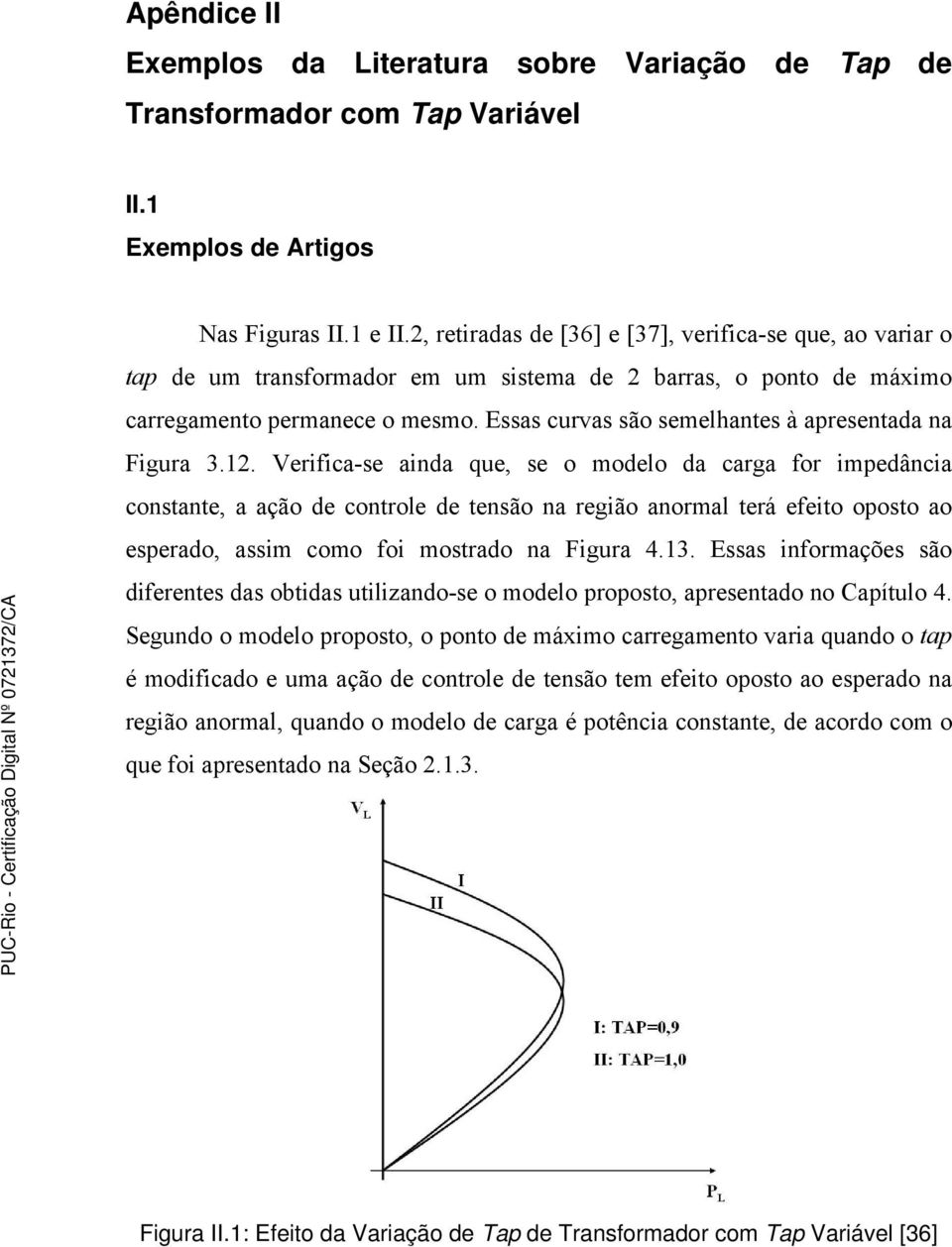 1. Verifica-se ainda que, se o odelo da carga for ipedância constante, a ação de controle de tensão na região anoral terá efeito oposto ao esperado, assi coo foi ostrado na Figura 4.13.