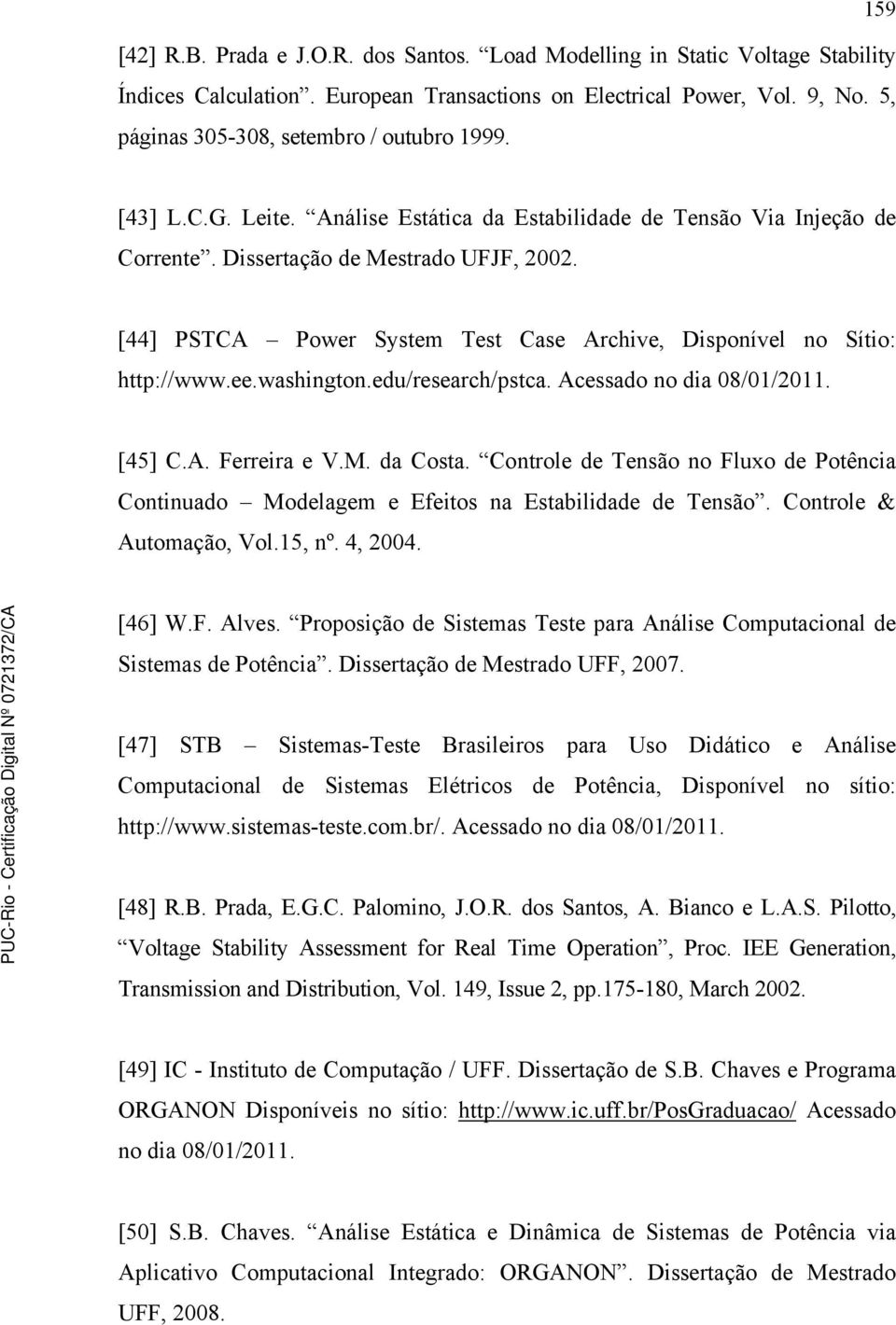 [44] PSTCA Power Syste Test Case Archive, Disponível no Sítio: http://www.ee.washington.edu/research/pstca. Acessado no dia 08/01/011. [45] C.A. Ferreira e V.M. da Costa.