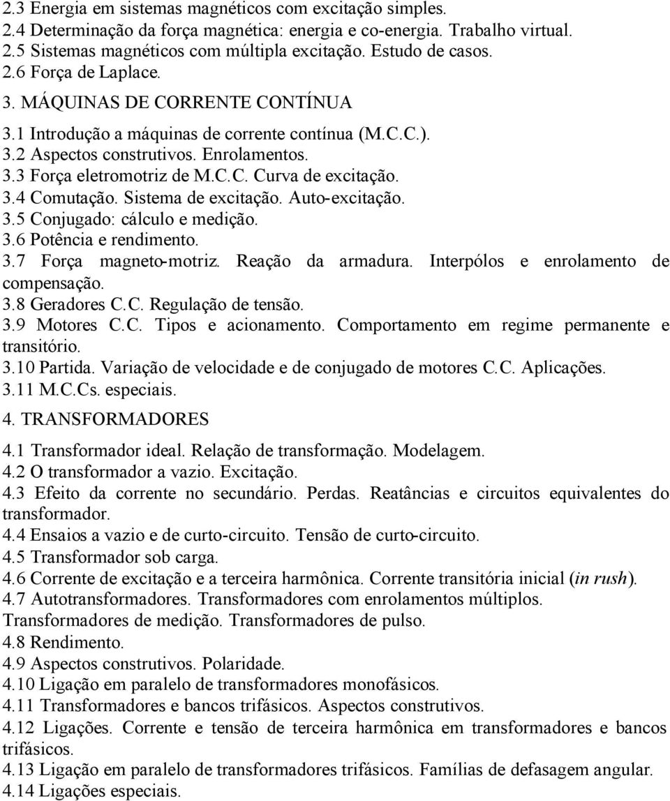 3.4 Comutação. Sistema de excitação. Auto-excitação. 3.5 Conjugado: cálculo e medição. 3.6 Potência e rendimento. 3.7 Força magneto-motriz. Reação da armadura. Interpólos e enrolamento de compensação.