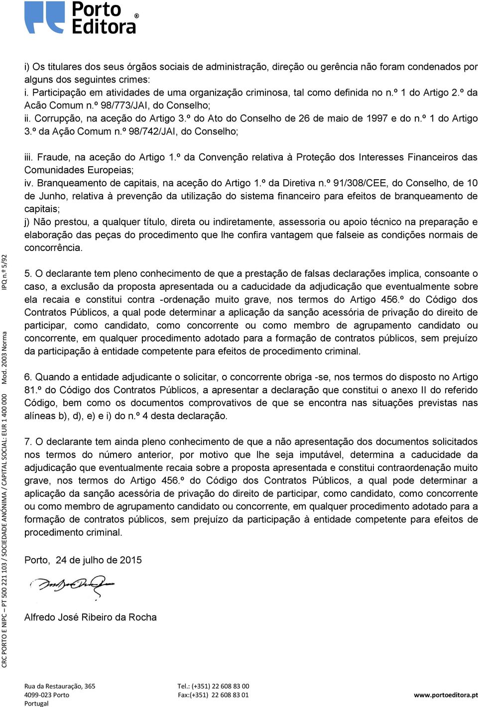 º do Ato do Conselho de 26 de maio de 1997 e do n.º 1 do Artigo 3.º da Ação Comum n.º 98/742/JAI, do Conselho; CRC PORTO E NIPC PT 500 221 103 / SOCIEDADE ANÓNIMA / CAPITAL SOCIAL: EUR 1 400 000 Mod.