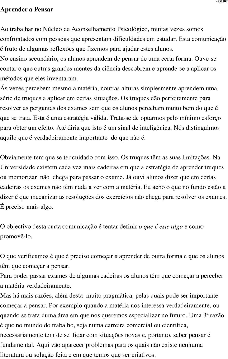 Ouve-se contar o que outras grandes mentes da ciência descobrem e aprende-se a aplicar os métodos que eles inventaram.