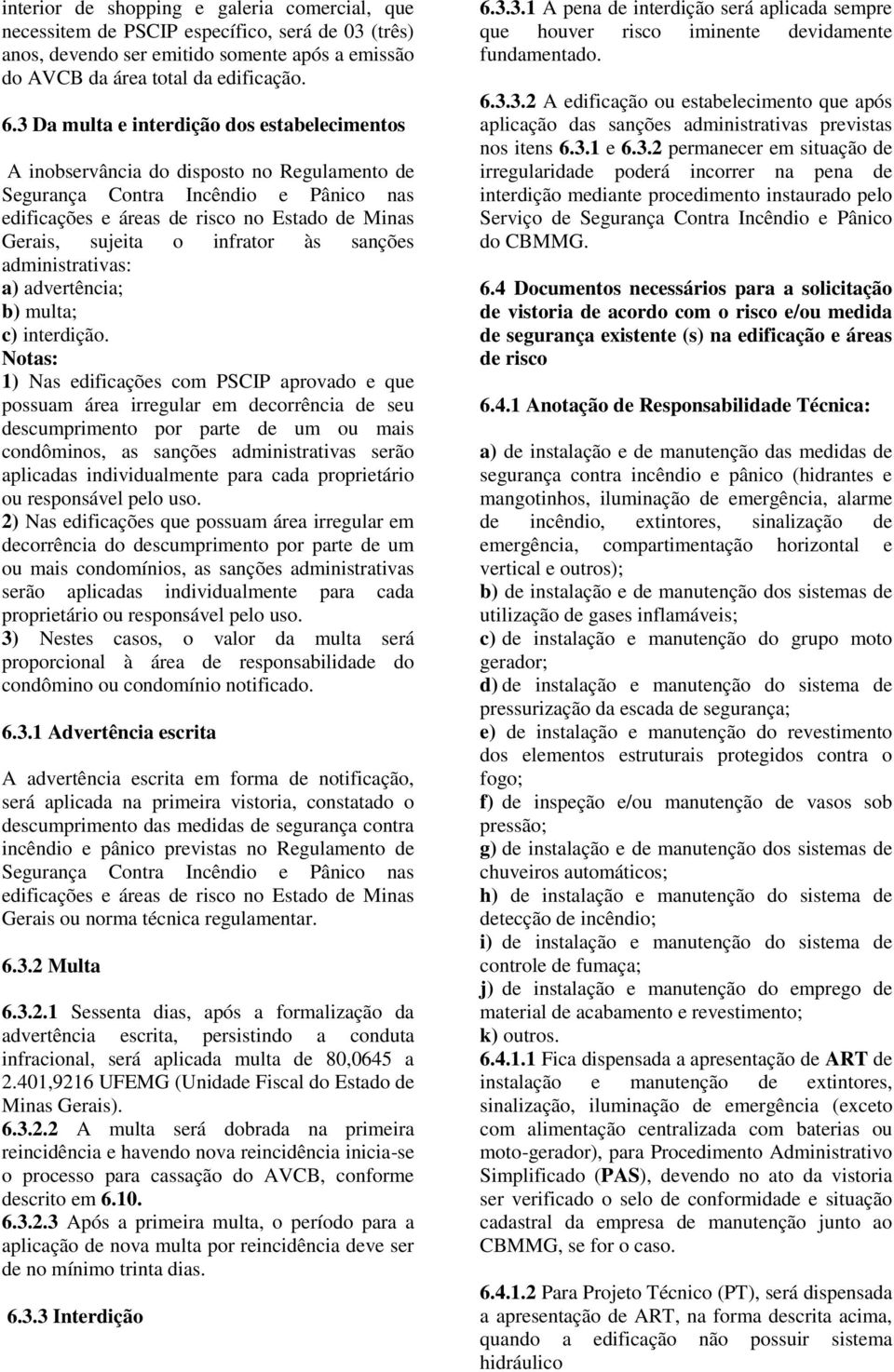 infrator às sanções administrativas: a) advertência; b) multa; c) interdição.