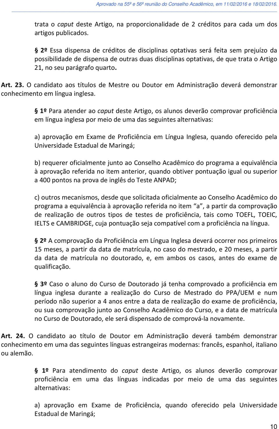 O candidato aos títulos de Mestre ou Doutor em Administração deverá demonstrar conhecimento em língua inglesa.