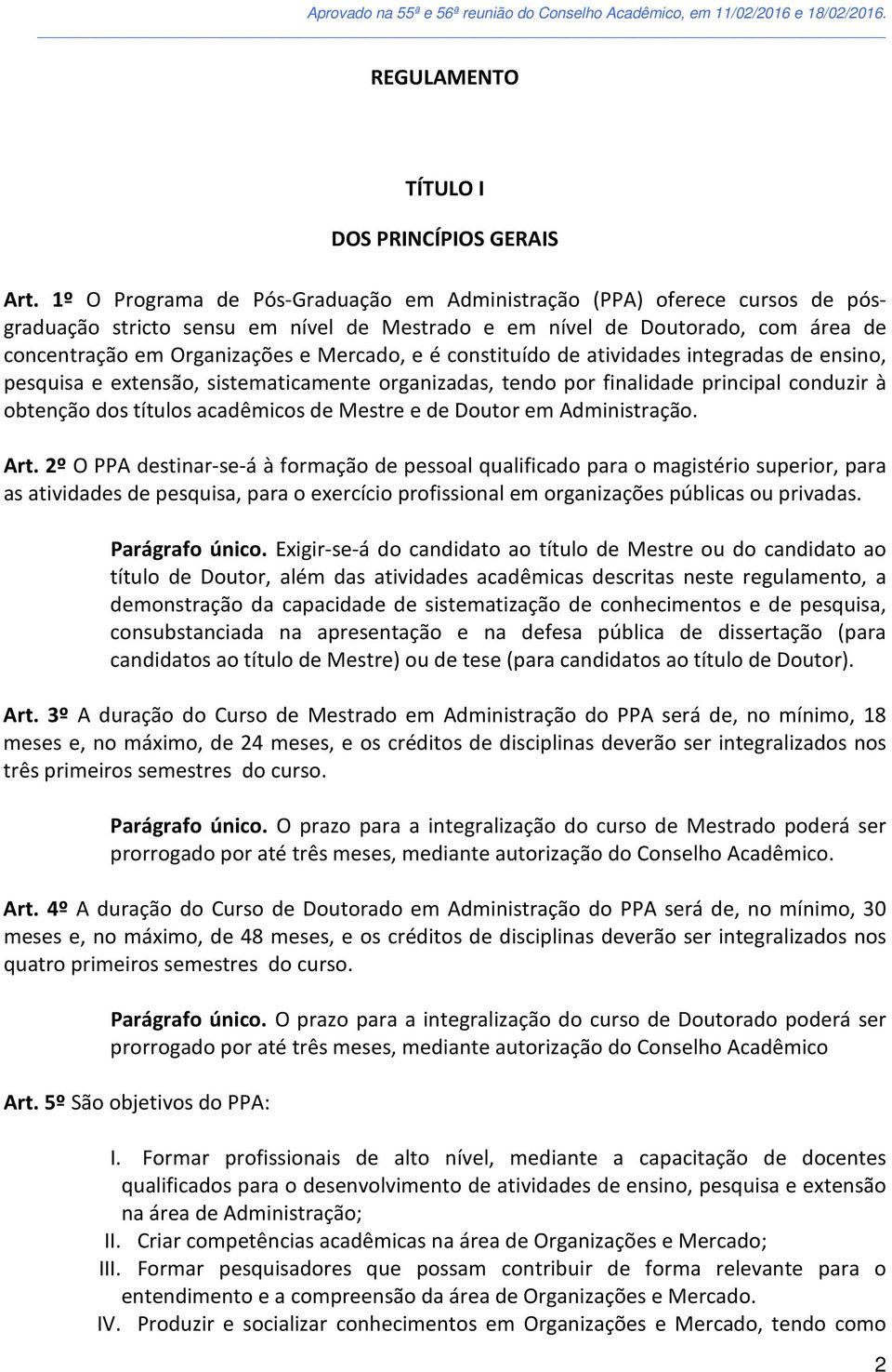 é constituído de atividades integradas de ensino, pesquisa e extensão, sistematicamente organizadas, tendo por finalidade principal conduzir à obtenção dos títulos acadêmicos de Mestre e de Doutor em