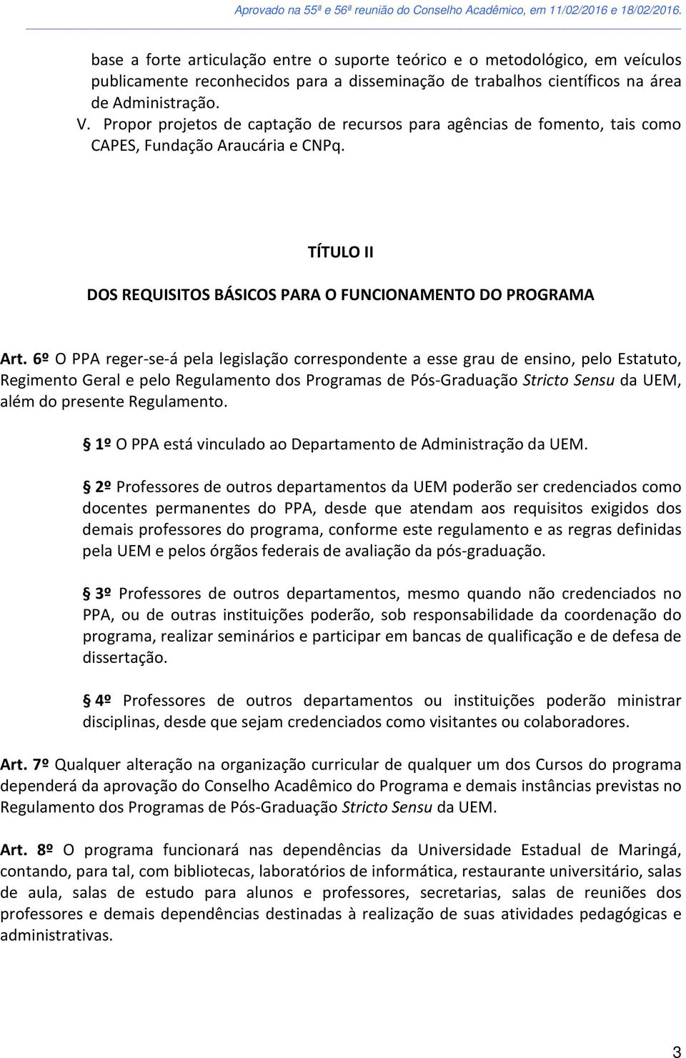 6º O PPA reger-se-á pela legislação correspondente a esse grau de ensino, pelo Estatuto, Regimento Geral e pelo Regulamento dos Programas de Pós-Graduação Stricto Sensu da UEM, além do presente