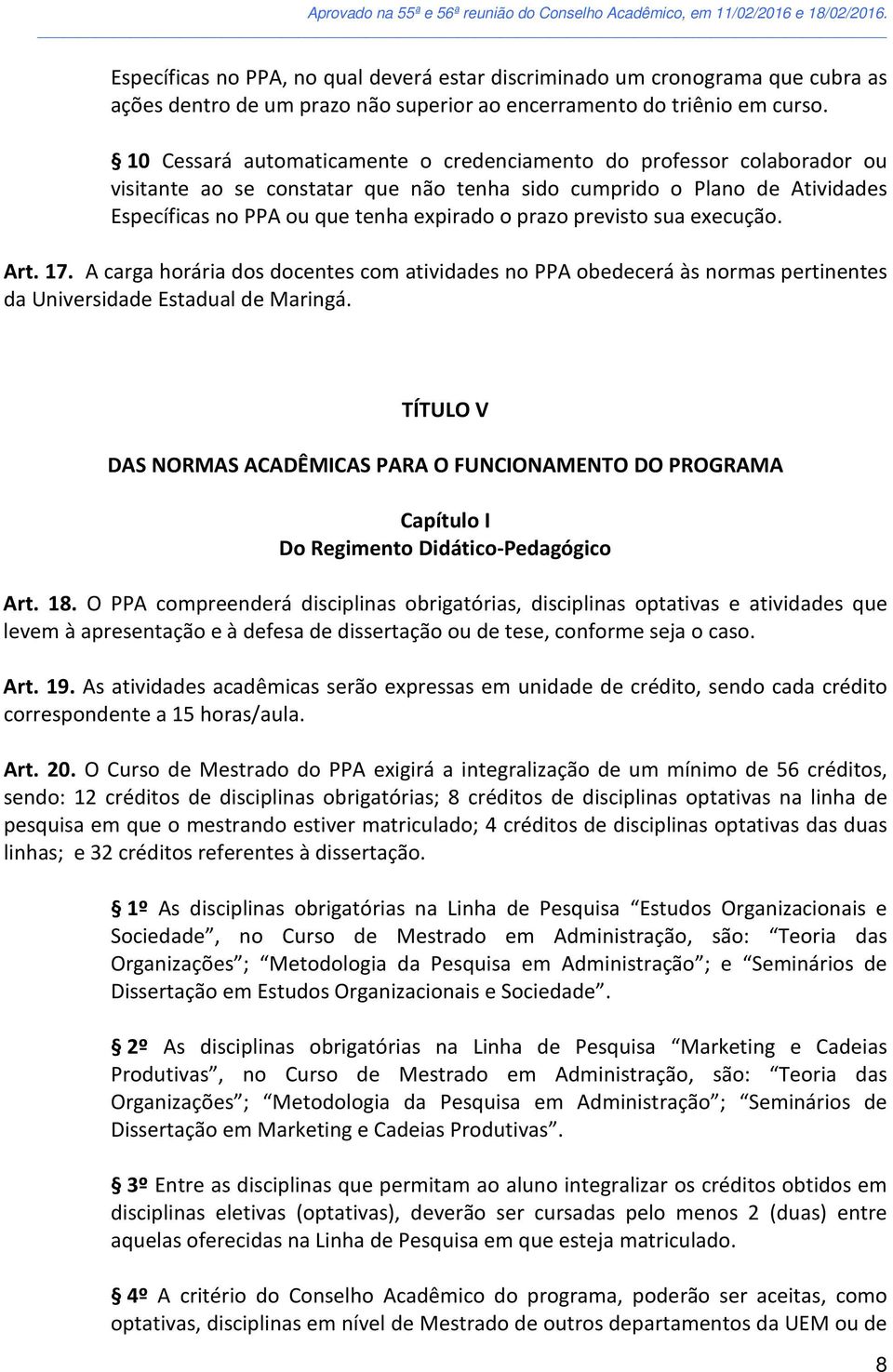 previsto sua execução. Art. 17. A carga horária dos docentes com atividades no PPA obedecerá às normas pertinentes da Universidade Estadual de Maringá.