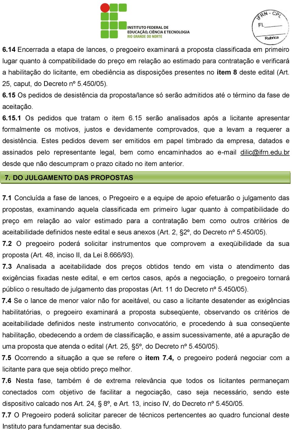 15 Os pedidos de desistência da proposta/lance só serão admitidos até o término da fase de aceitação. 6.15.1 Os pedidos que tratam o item 6.