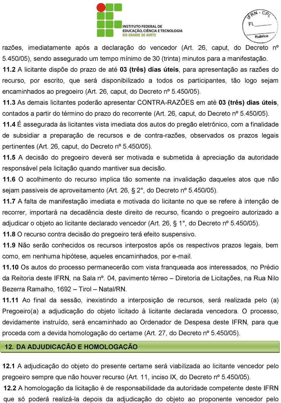 pregoeiro (Art. 26, caput, do Decreto nº 5.450/05). 11.3 As demais licitantes poderão apresentar CONTRA-RAZÕES em até 03 (três) dias úteis, contados a partir do término do prazo do recorrente (Art.