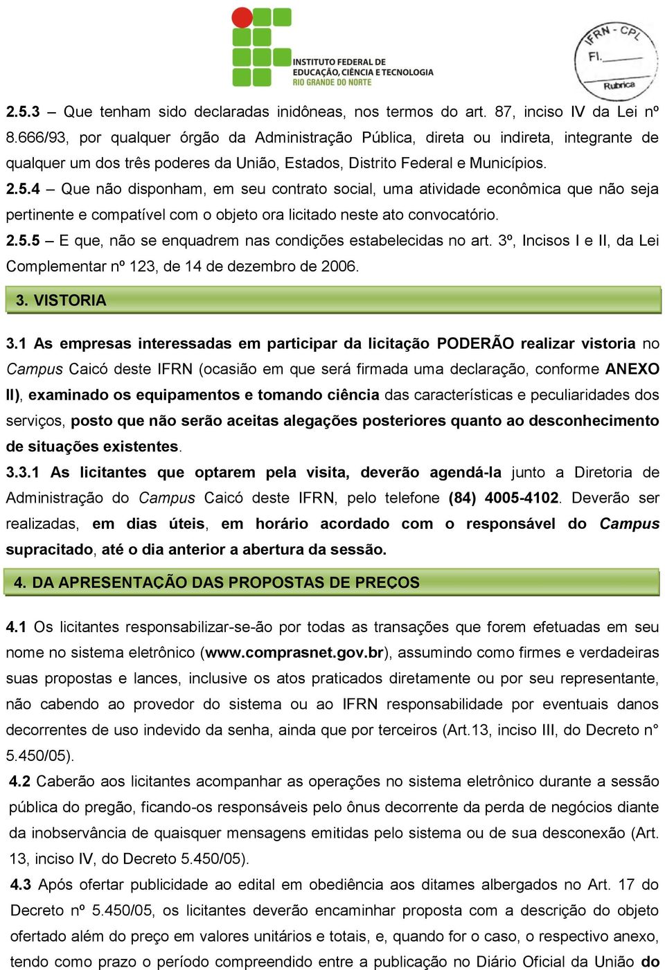 4 Que não disponham, em seu contrato social, uma atividade econômica que não seja pertinente e compatível com o objeto ora licitado neste ato convocatório. 2.5.