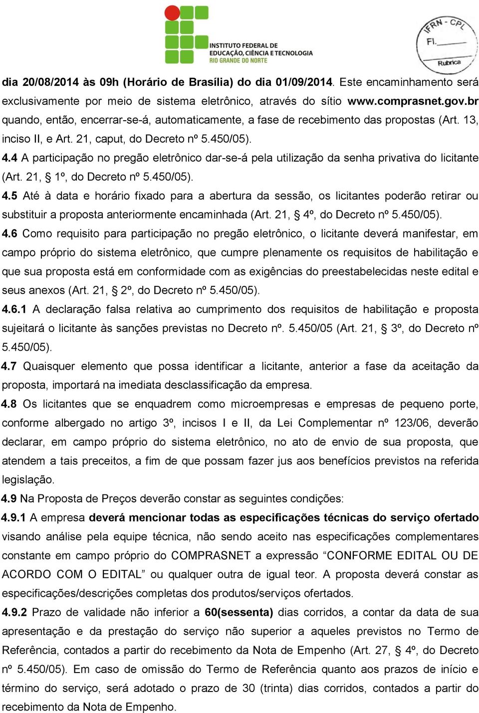 4 A participação no pregão eletrônico dar-se-á pela utilização da senha privativa do licitante (Art. 21, 1º, do Decreto nº 5.450/05). 4.