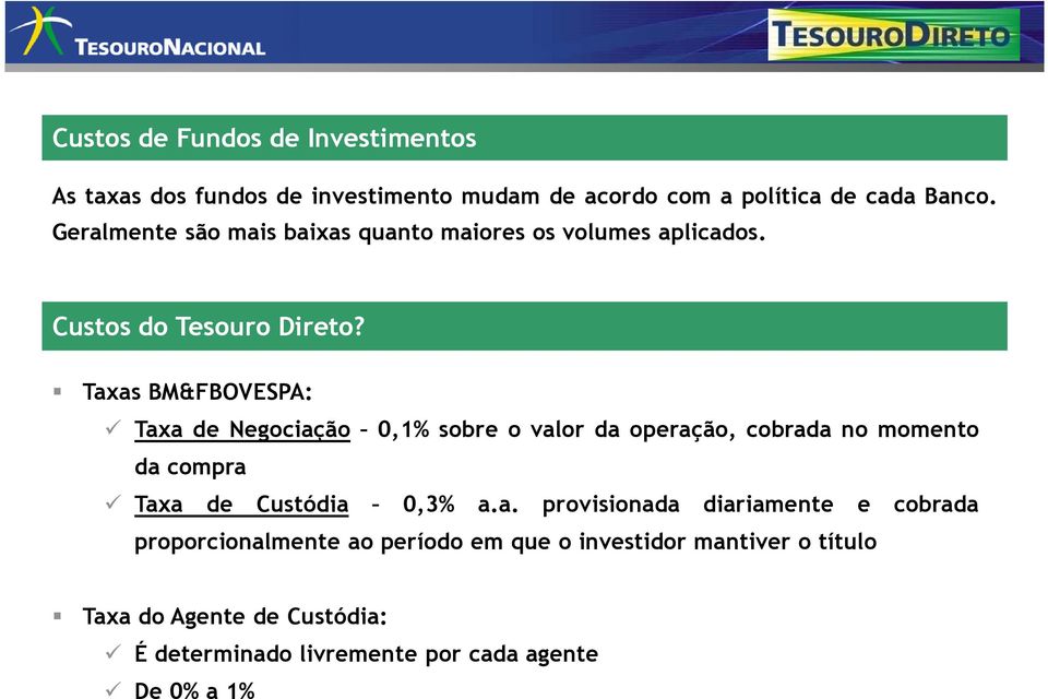 Taxas BM&FBOVESPA: Taxa de Negociação 0,1% sobre o valor da operação, cobrada no momento da compra Taxa de Custódia 0,3% a.a.