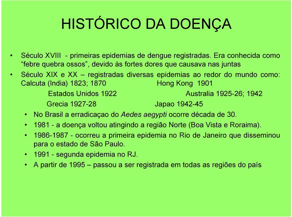 (India) 1823; 1870 Hong Kong 1901 Estados Unidos 1922 Australia 1925-26; 1942 Grecia 1927-28 Japao 1942-45 No Brasil a erradicaçao do Aedes aegypti ocorre década de 30.