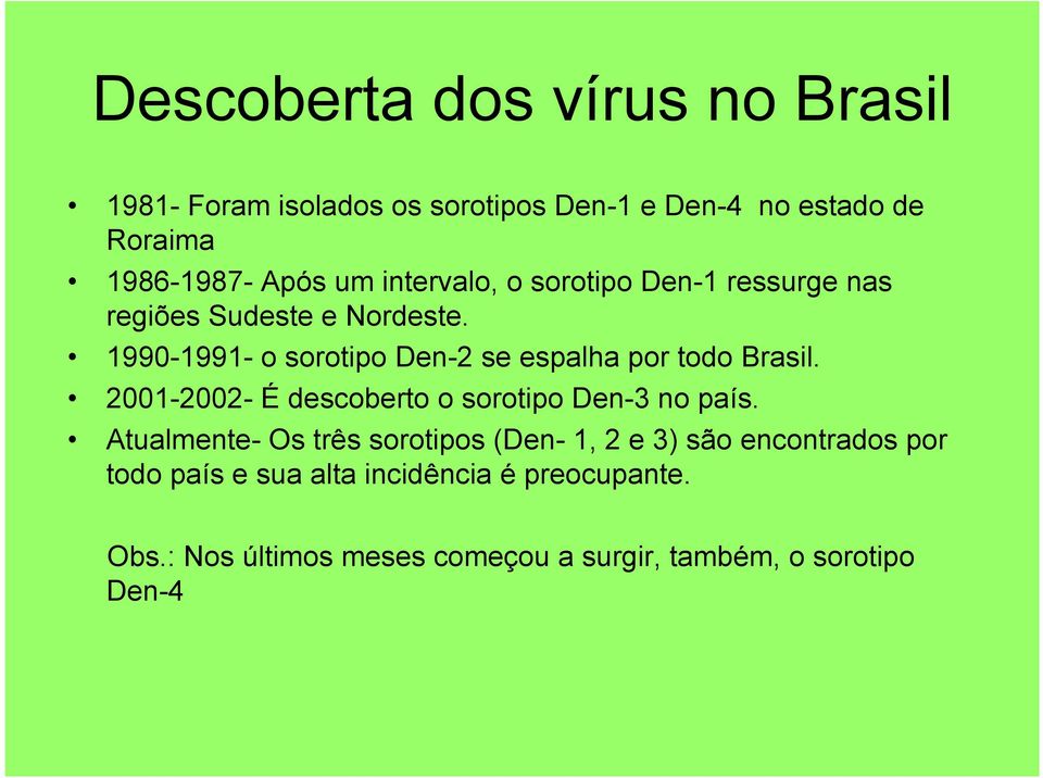 1990-1991- o sorotipo Den-2 se espalha por todo Brasil. 2001-2002- É descoberto o sorotipo Den-3 no país.