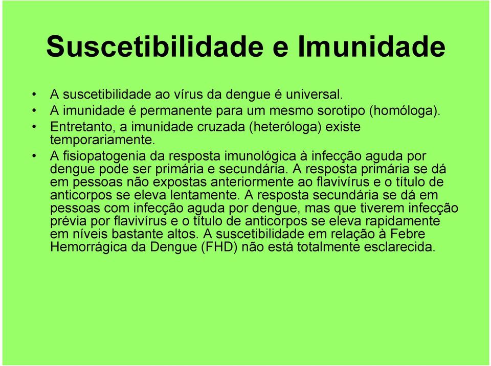 A resposta primária se dá em pessoas não expostas anteriormente ao flavivírus e o título de anticorpos se eleva lentamente.