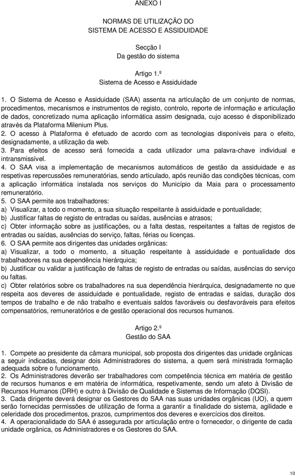 concretizado numa aplicação informática assim designada, cujo acesso é disponibilizado através da Plataforma Milenium Plus. 2.