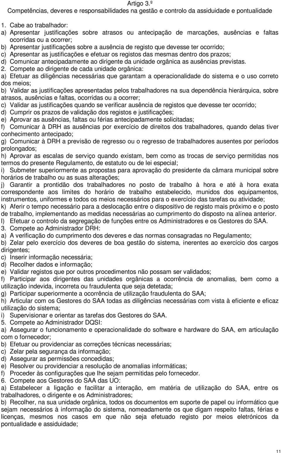 devesse ter ocorrido; c) Apresentar as justificações e efetuar os registos das mesmas dentro dos prazos; d) Comunicar antecipadamente ao dirigente da unidade orgânica as ausências previstas. 2.