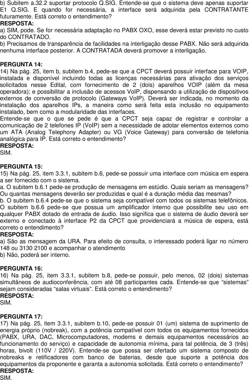 Não será adquirida nenhuma interface posterior. A CONTRATADA deverá promover a interligação. PERGUNTA 14: 14) Na pág. 25, item b, subitem b.